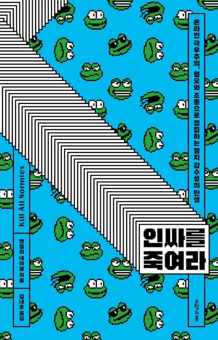 인싸를 죽여라 (온라인 극우주의, 혐오와 조롱으로 결집하는 정치 감수성의 탄생)