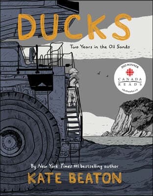 Ducks: Two Years in the Oil Sands (Two Years in the Oil Sands)