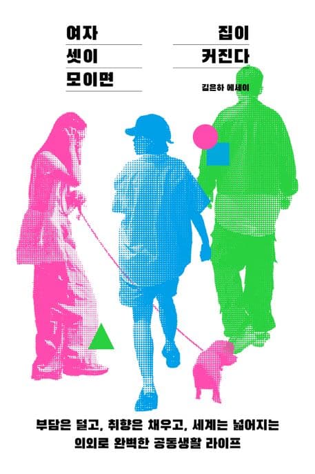 여자 셋이 모이면 집이 커진다 (부담은 덜고, 취향은 채우고, 세계는 넓어지는 의외로 완벽한 공동생활 라이프)